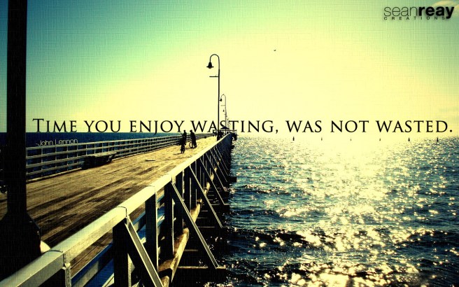 time-you-enjoy-wasting-is-not-wasted-time-9