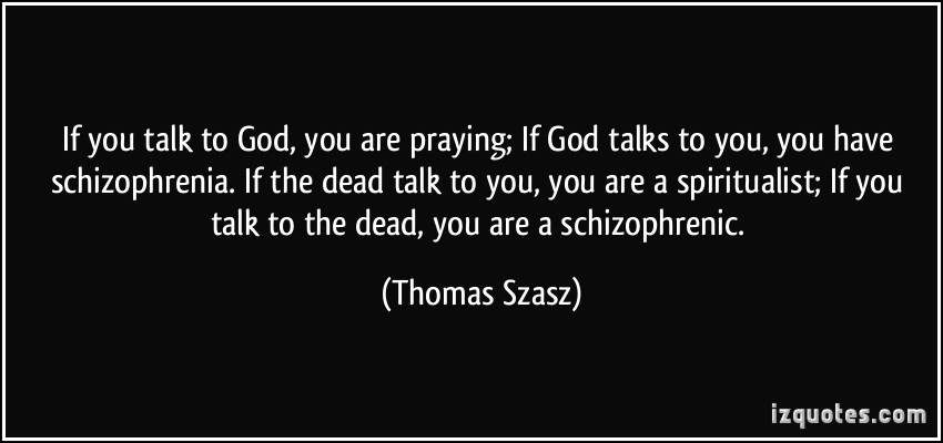 if-you-talk-to-god-you-are-praying-if-god-talks-to-you-you-have-schizophrenia1