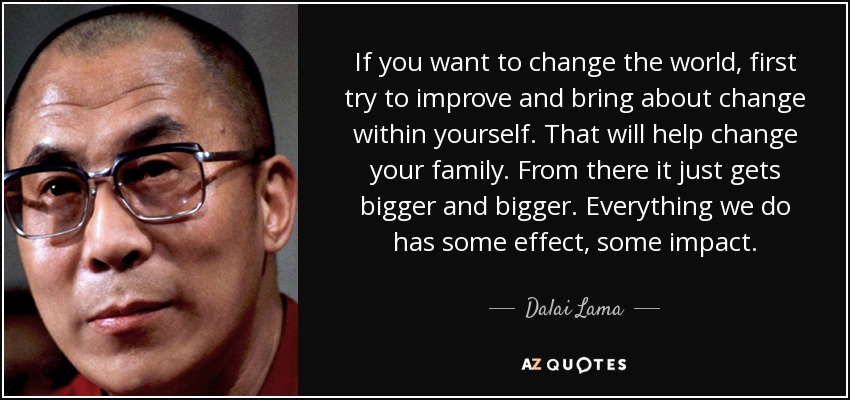 quote-if-you-want-to-change-the-world-first-try-to-improve-and-bring-about-change-within-yourself-dalai-lama-106-25-22