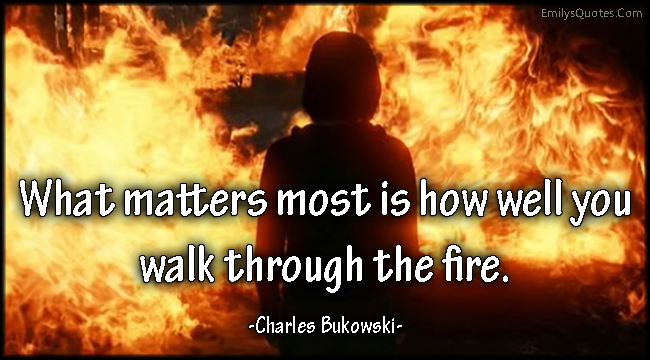 EmilysQuotes_Com-amazing-great-inspirational-motivational-matter-walk-fire-Charles-Bukowski
