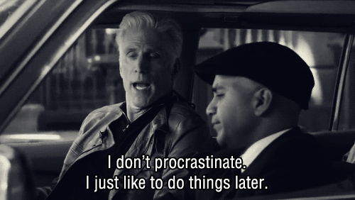 i-dont-procrastinate-i-just-do-things-later.gif